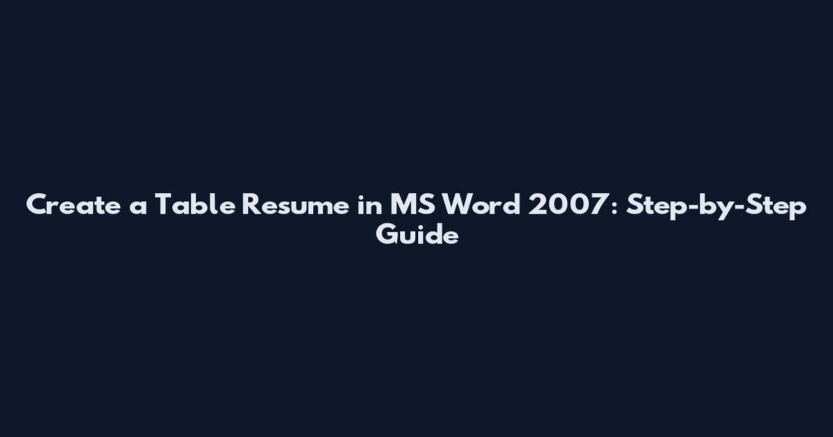 Create a Table Resume in MS Word 2007: Step-by-Step Guide