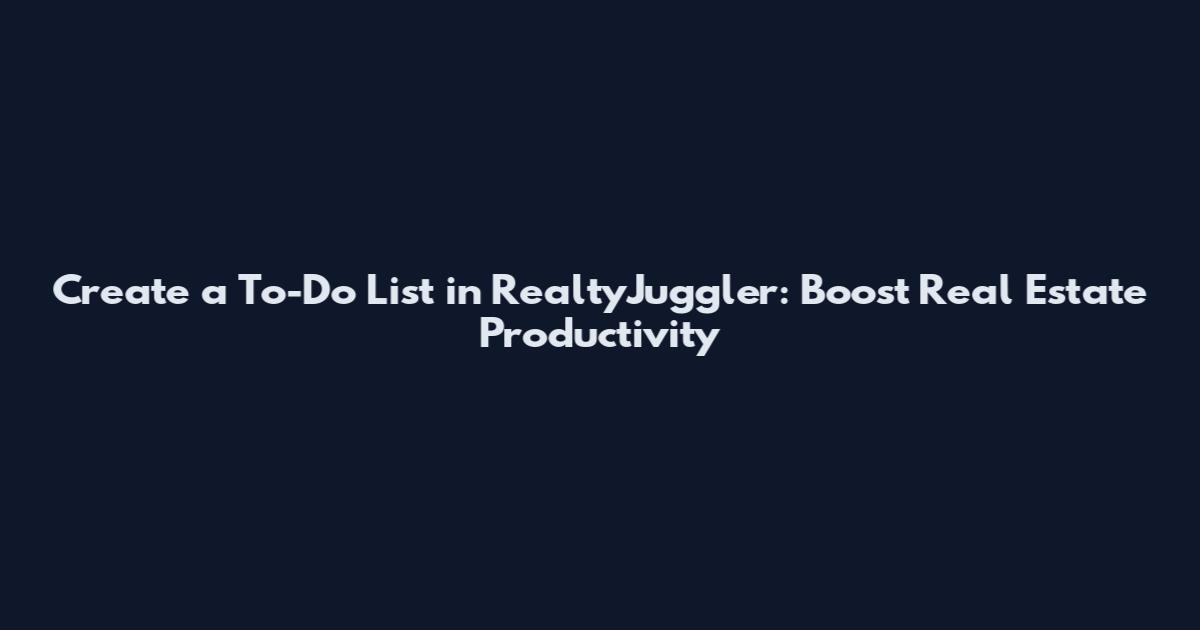 Create a To-Do List in RealtyJuggler: Boost Real Estate Productivity
