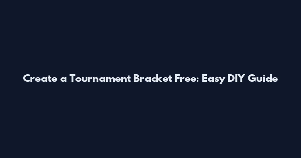 Create a Tournament Bracket Free: Easy DIY Guide