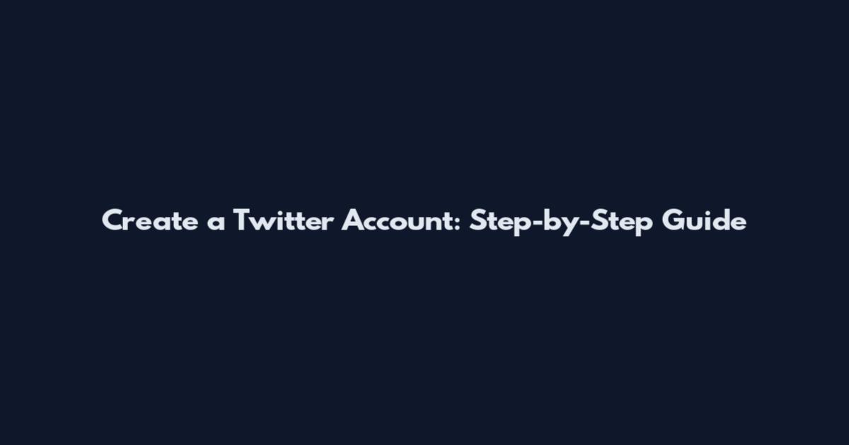 Create a Twitter Account: Step-by-Step Guide