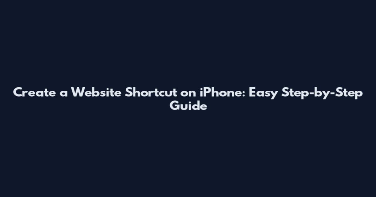 Create a Website Shortcut on iPhone: Easy Step-by-Step Guide