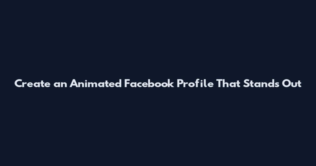 Create an Animated Facebook Profile That Stands Out