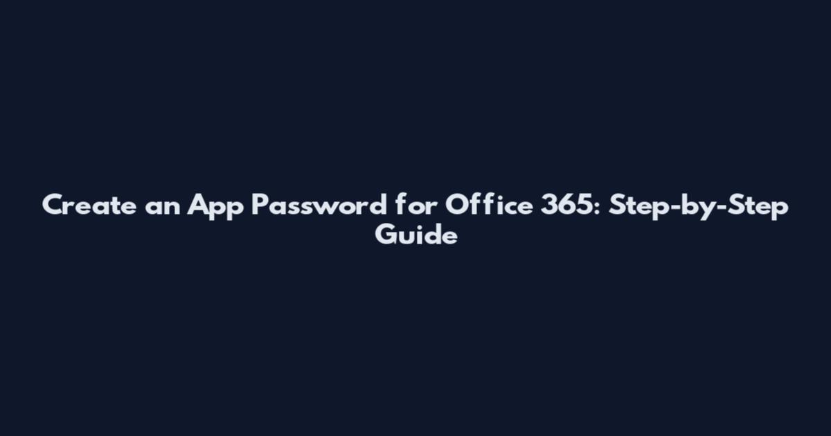 Create an App Password for Office 365: Step-by-Step Guide