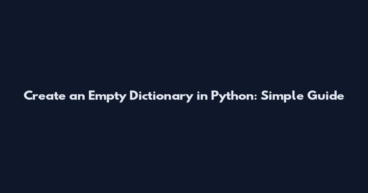 Create an Empty Dictionary in Python: Simple Guide