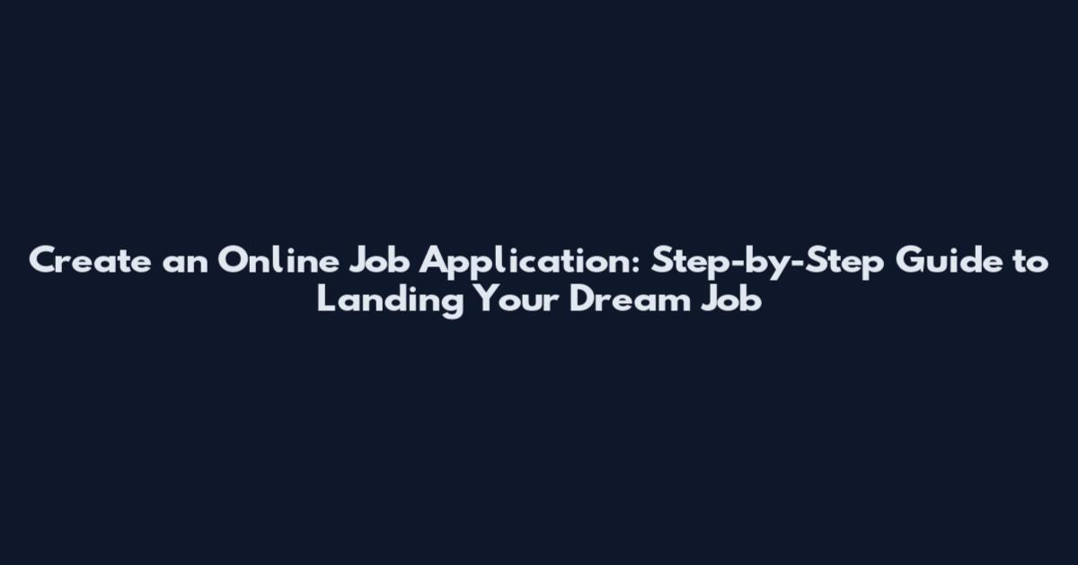 Create an Online Job Application: Step-by-Step Guide to Landing Your Dream Job