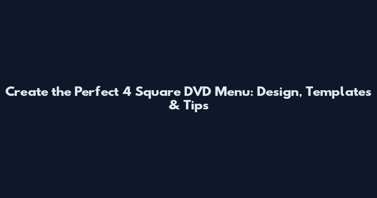 Create the Perfect 4 Square DVD Menu: Design, Templates & Tips