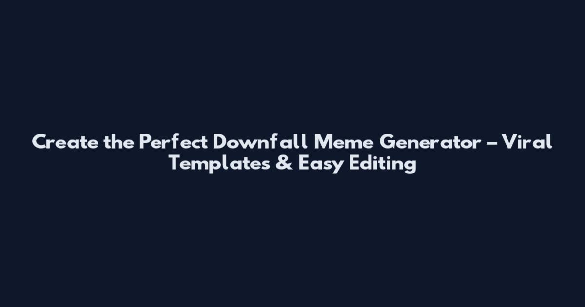 Create the Perfect Downfall Meme Generator – Viral Templates & Easy Editing