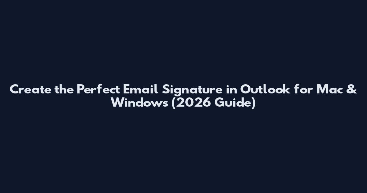Create the Perfect Email Signature in Outlook for Mac & Windows (2026 Guide)