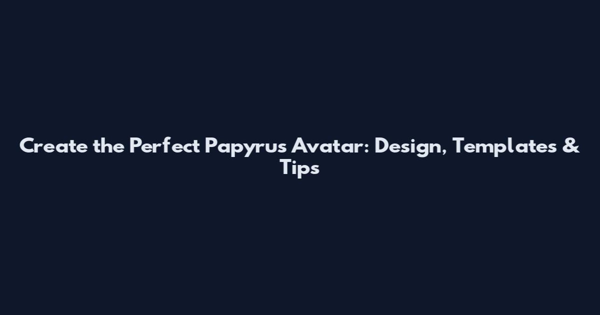 Create the Perfect Papyrus Avatar: Design, Templates & Tips