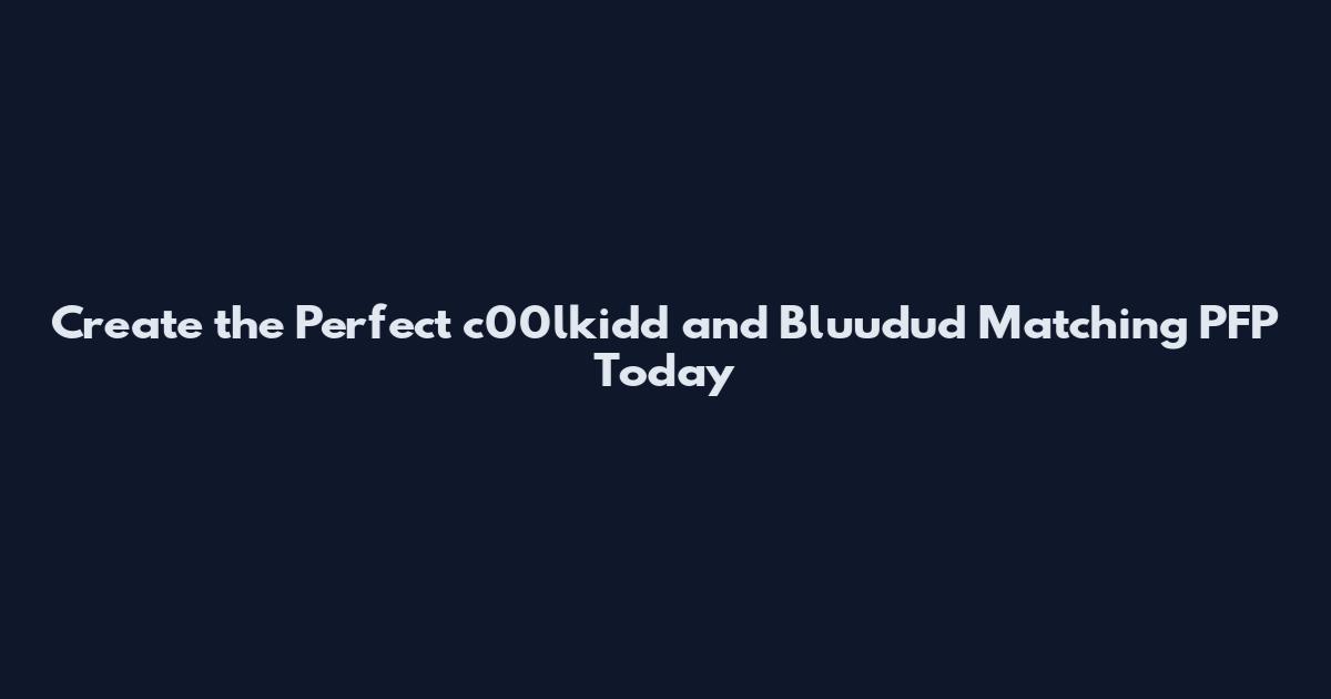 Create the Perfect c00lkidd and Bluudud Matching PFP Today
