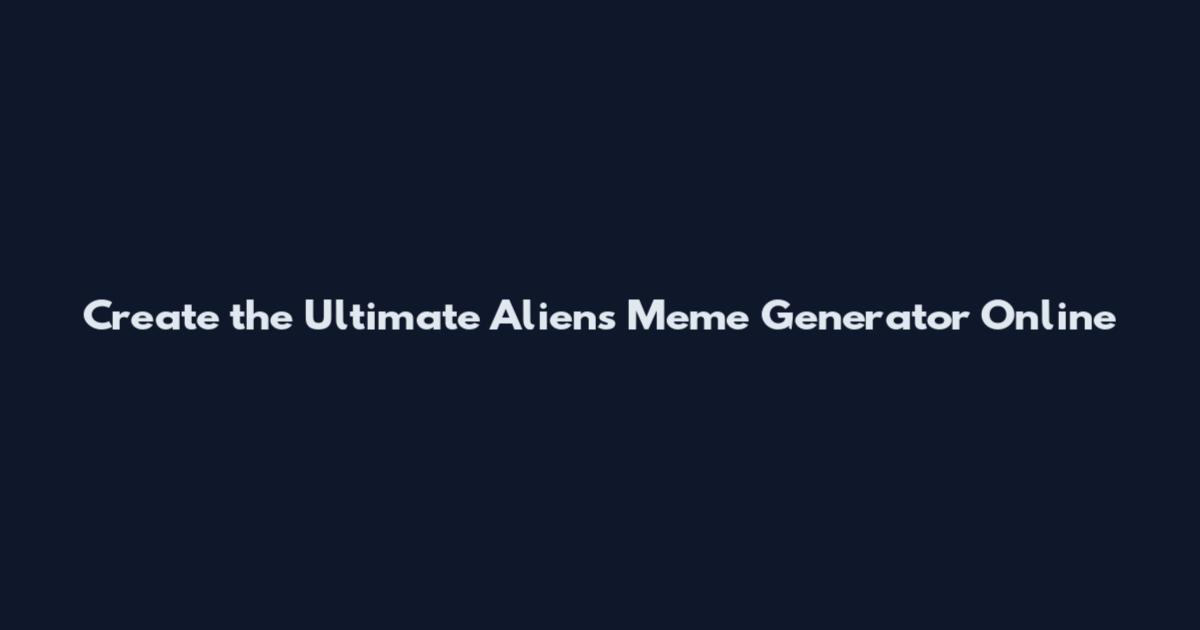 Create the Ultimate Aliens Meme Generator Online