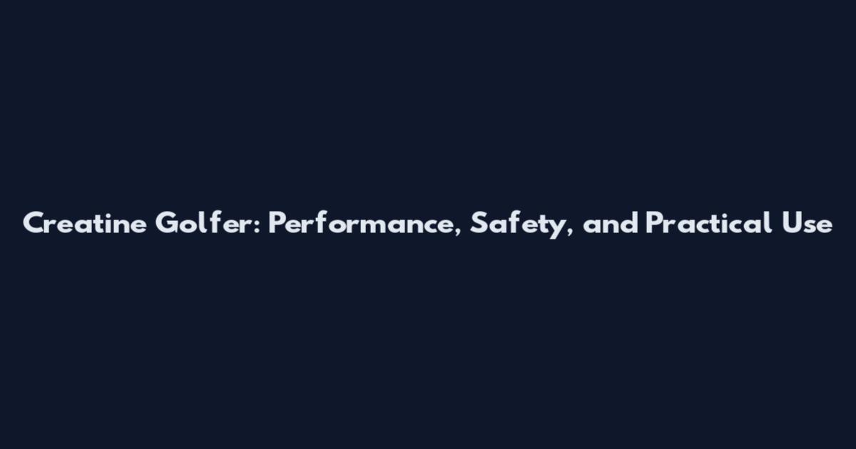 Creatine Golfer: Performance, Safety, and Practical Use