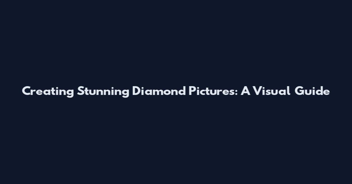 Creating Stunning Diamond Pictures: A Visual Guide
