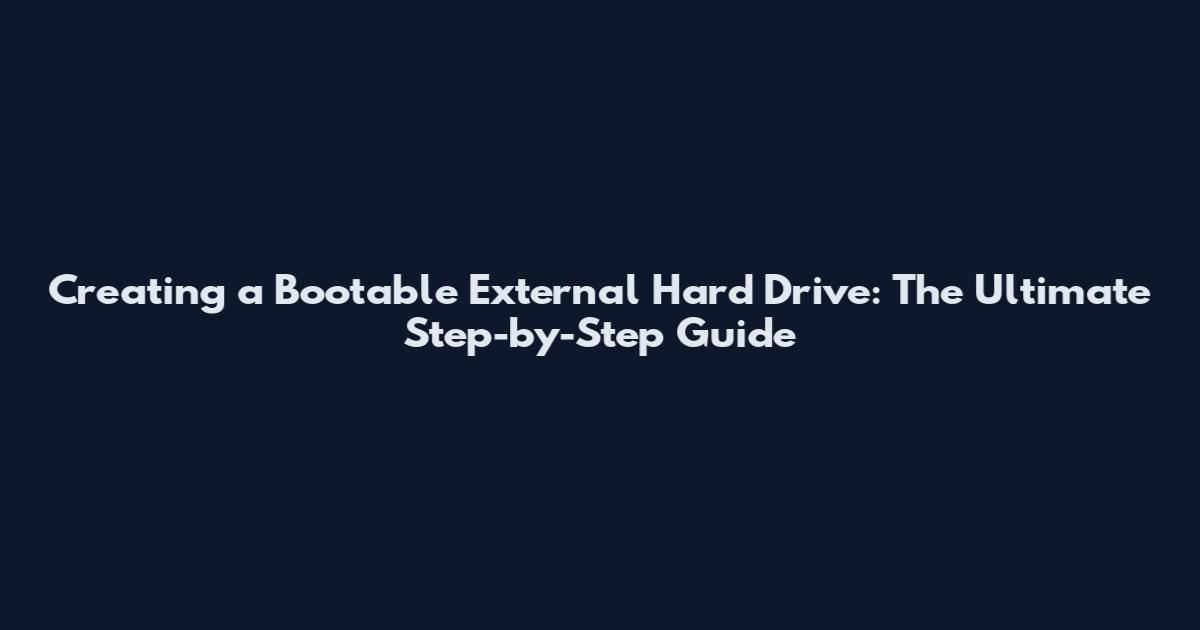 Creating a Bootable External Hard Drive: The Ultimate Step-by-Step Guide