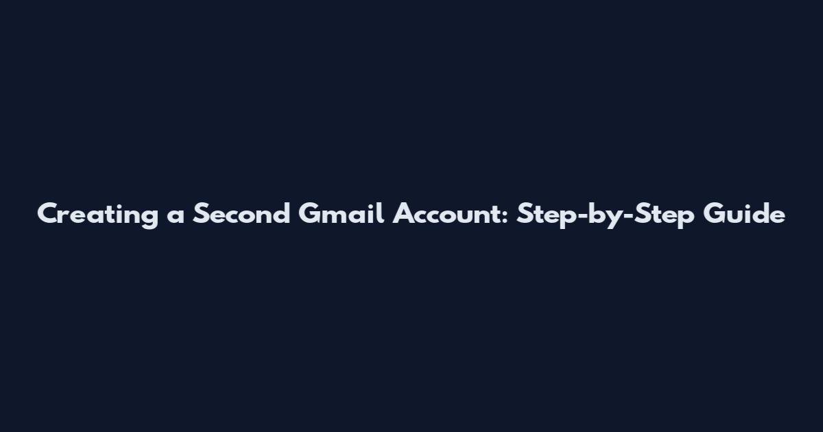 Creating a Second Gmail Account: Step-by-Step Guide