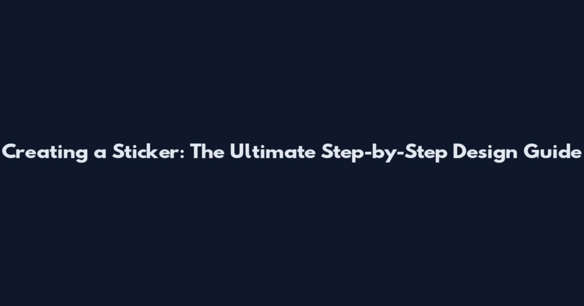 Creating a Sticker: The Ultimate Step-by-Step Design Guide