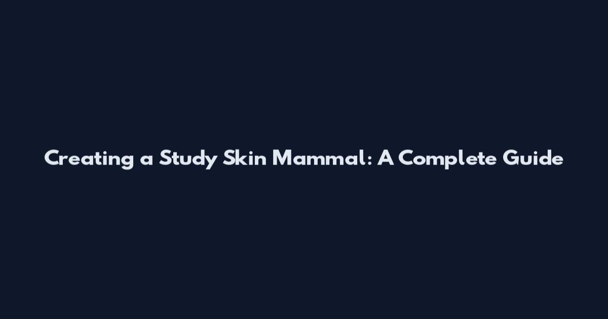 Creating a Study Skin Mammal: A Complete Guide