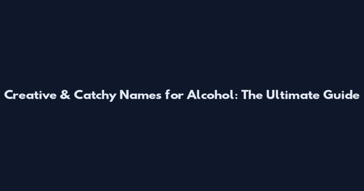 Creative & Catchy Names for Alcohol: The Ultimate Guide