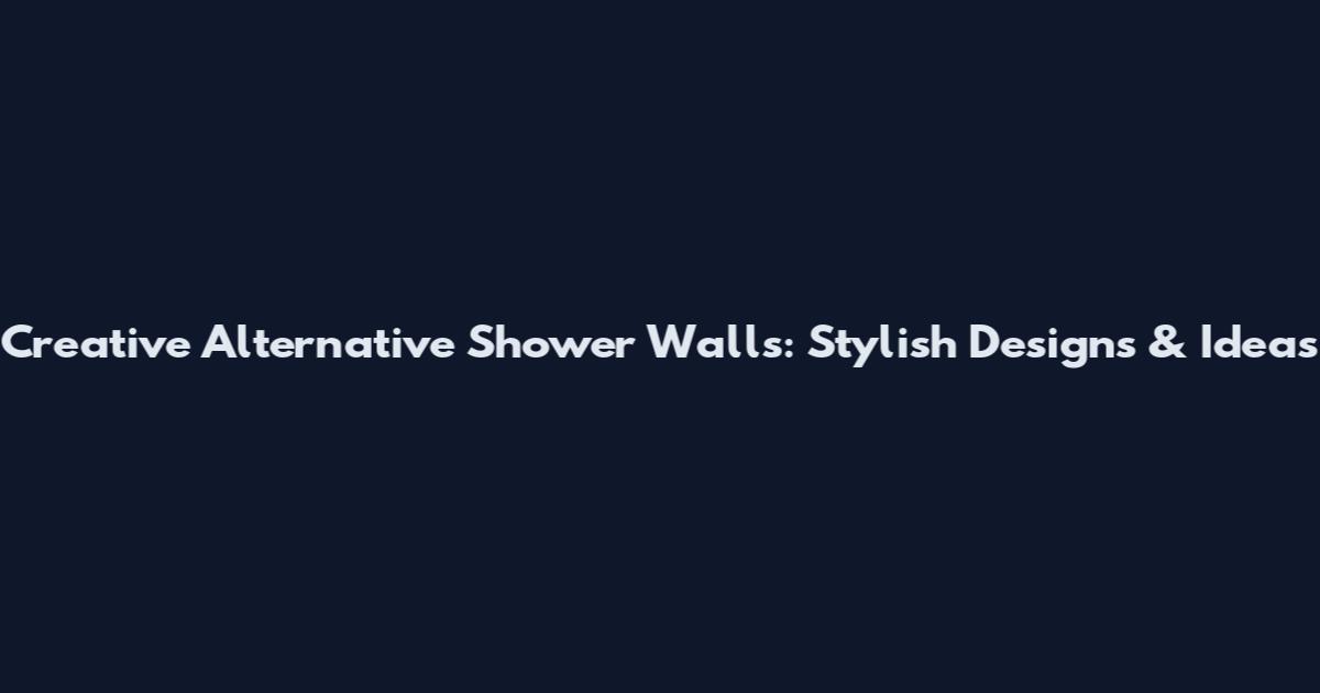 Creative Alternative Shower Walls: Stylish Designs & Ideas