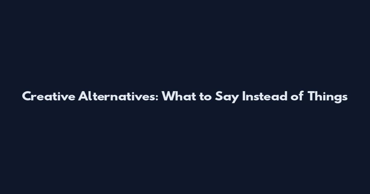 Creative Alternatives: What to Say Instead of Things