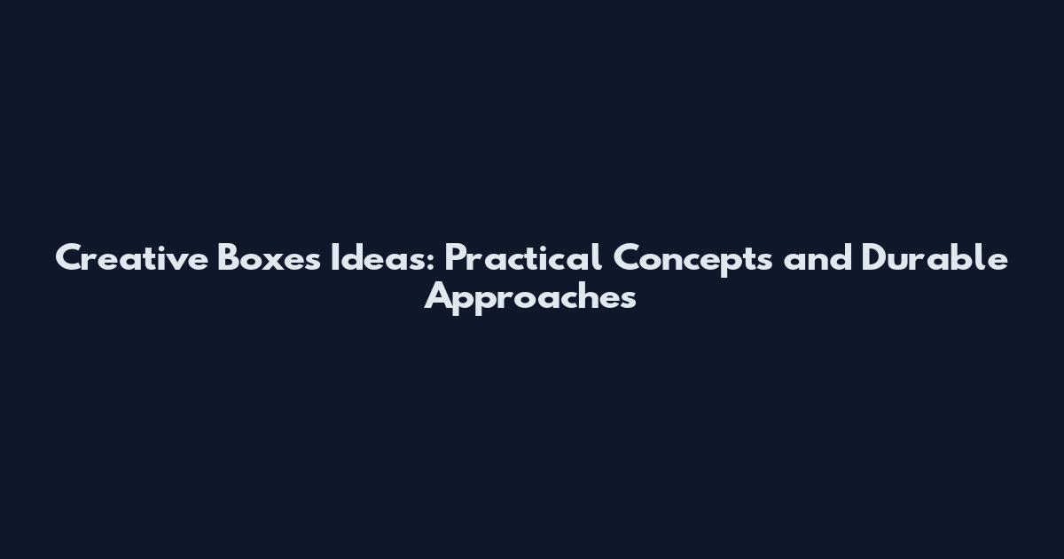 Creative Boxes Ideas: Practical Concepts and Durable Approaches