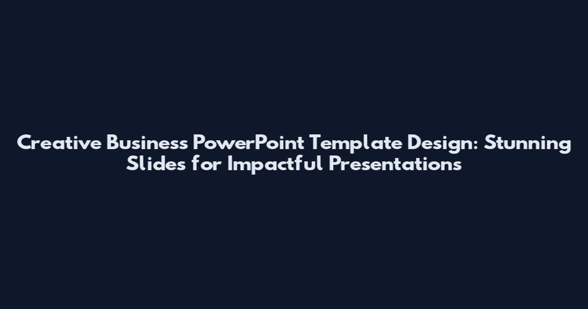 Creative Business PowerPoint Template Design: Stunning Slides for Impactful Presentations