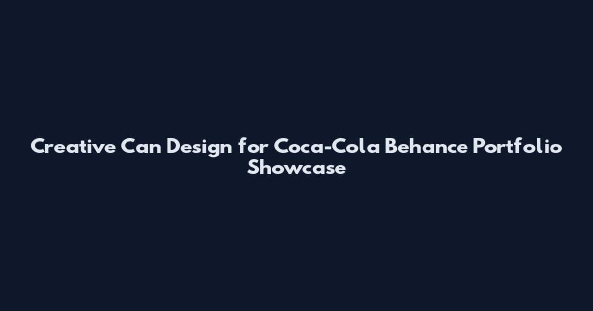 Creative Can Design for Coca-Cola Behance Portfolio Showcase
