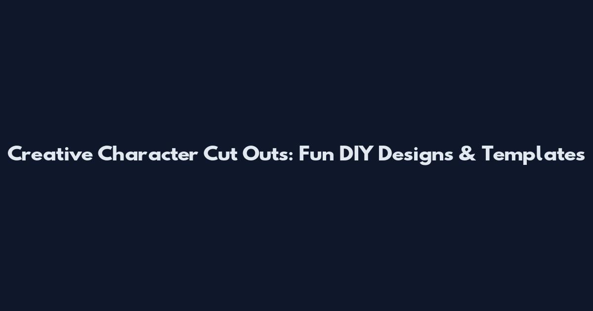 Creative Character Cut Outs: Fun DIY Designs & Templates