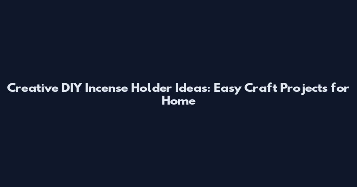 Creative DIY Incense Holder Ideas: Easy Craft Projects for Home