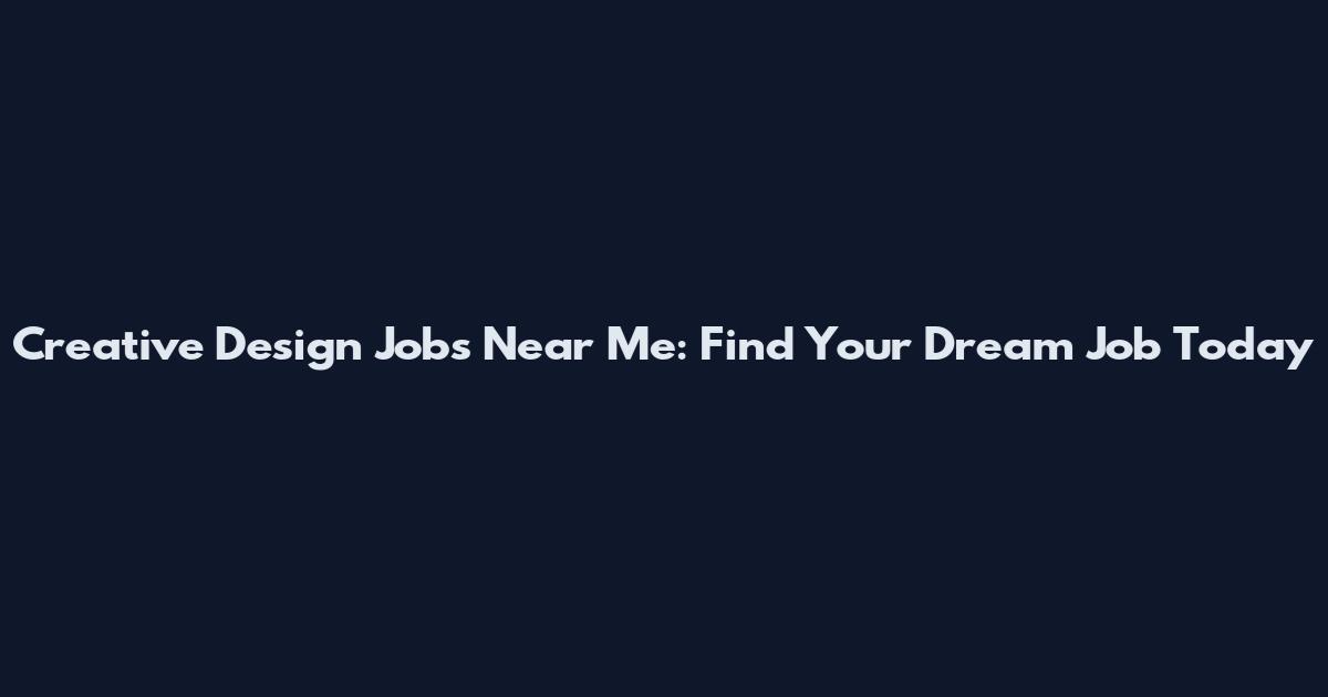Creative Design Jobs Near Me: Find Your Dream Job Today