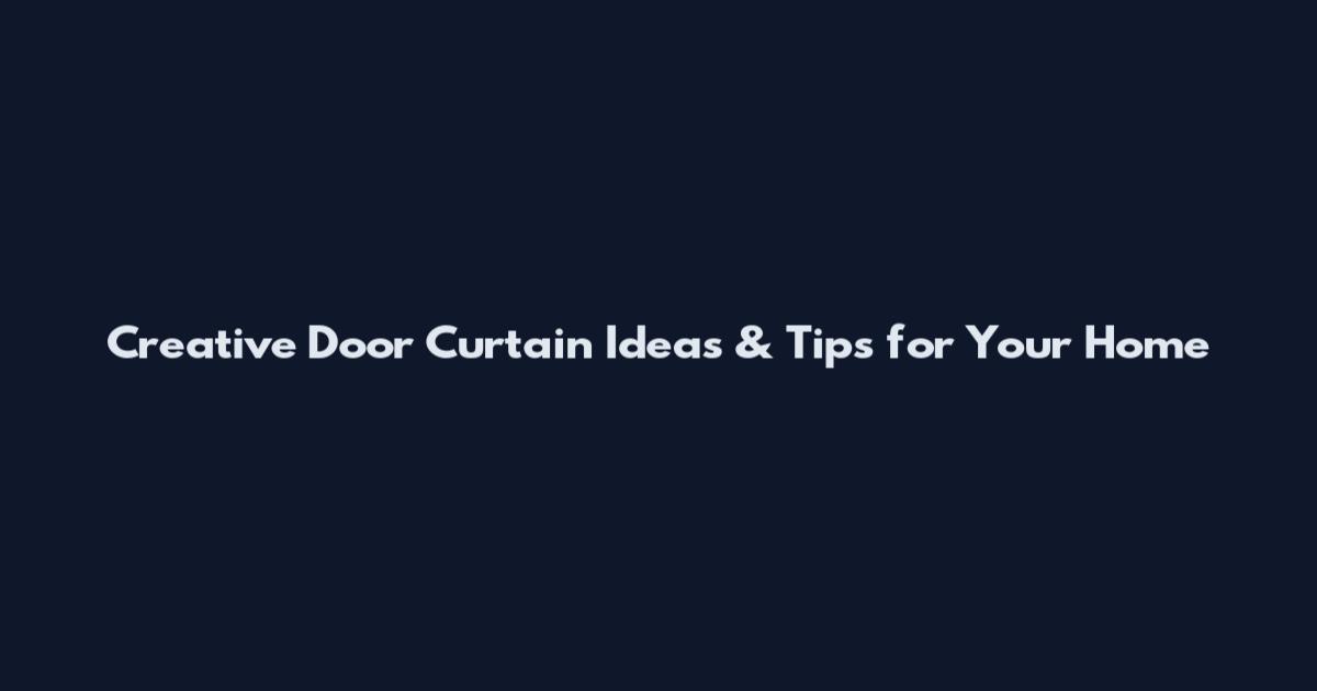Creative Door Curtain Ideas & Tips for Your Home