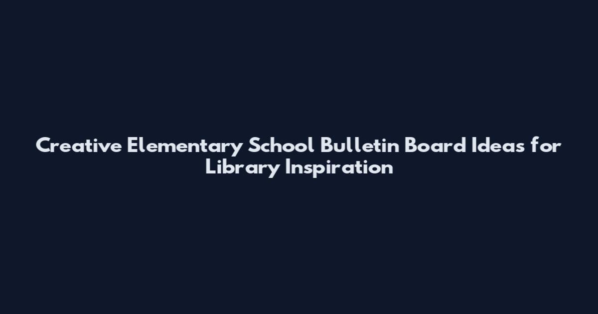 Creative Elementary School Bulletin Board Ideas for Library Inspiration