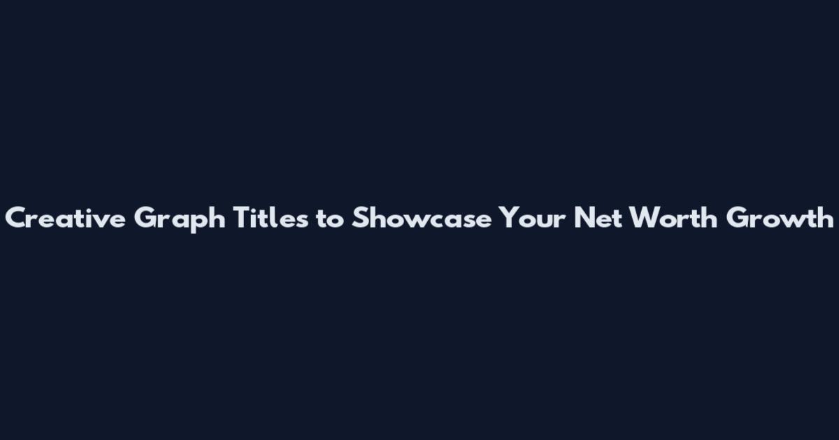 Creative Graph Titles to Showcase Your Net Worth Growth