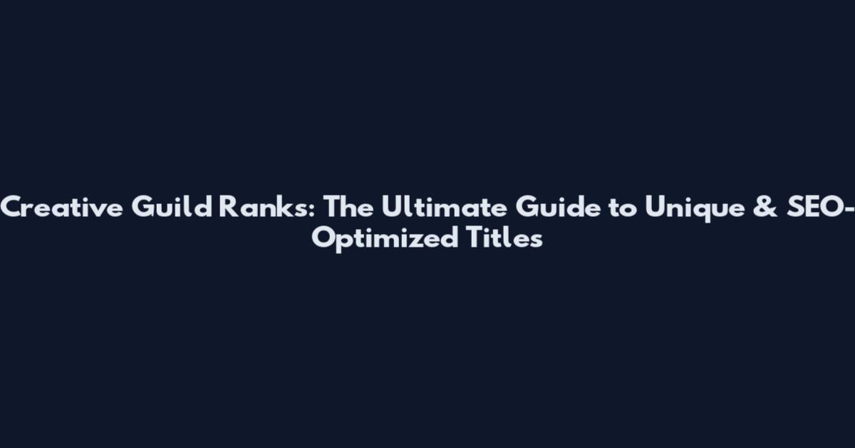 Creative Guild Ranks: The Ultimate Guide to Unique & SEO-Optimized Titles