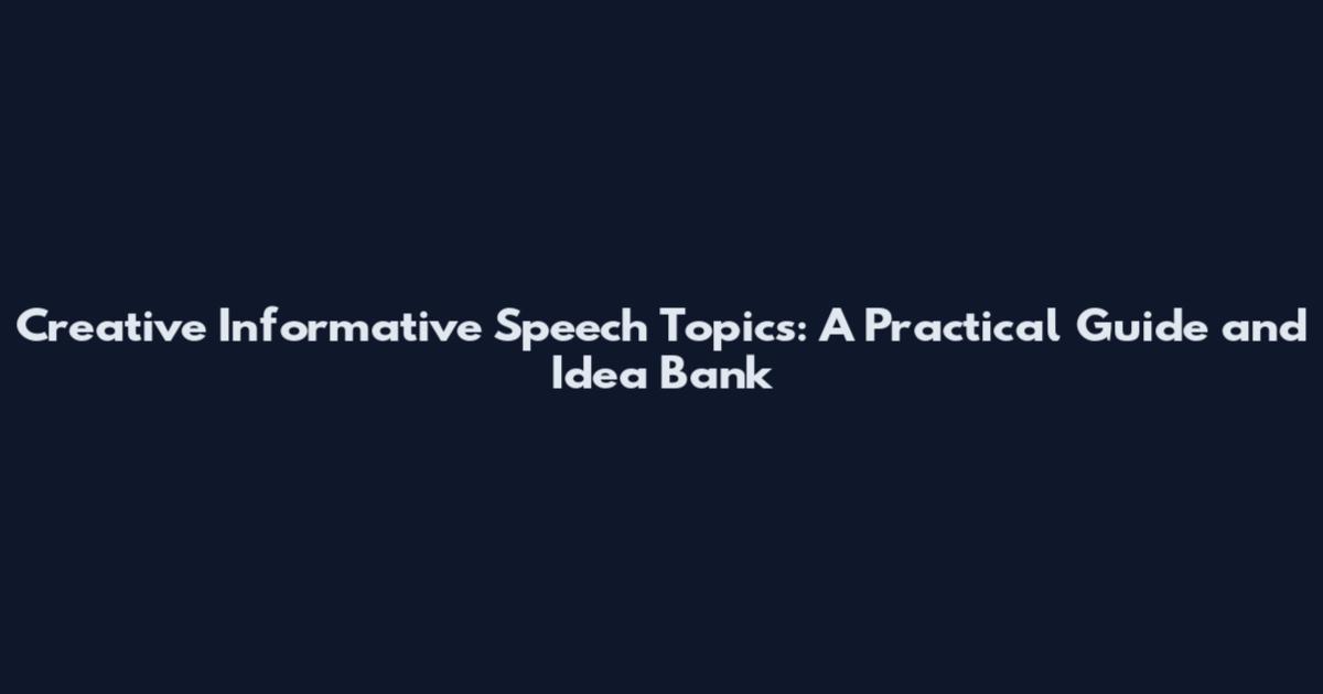 Creative Informative Speech Topics: A Practical Guide and Idea Bank