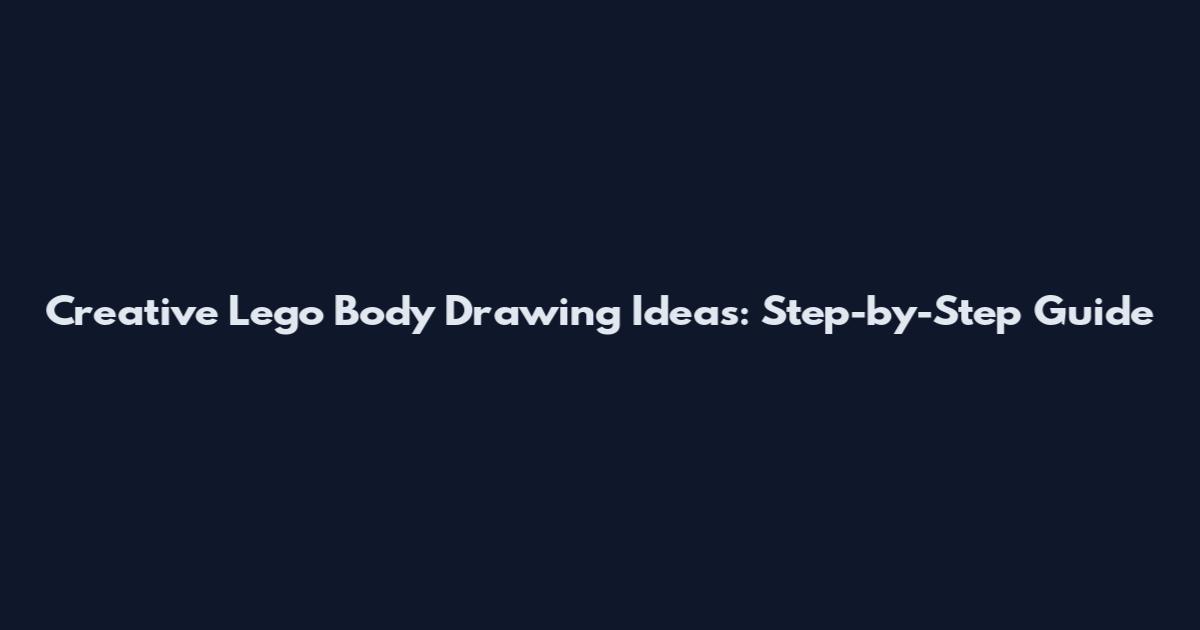 Creative Lego Body Drawing Ideas: Step-by-Step Guide