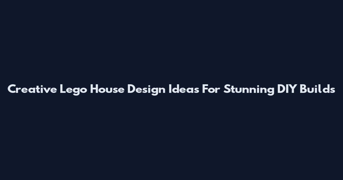 Creative Lego House Design Ideas For Stunning DIY Builds