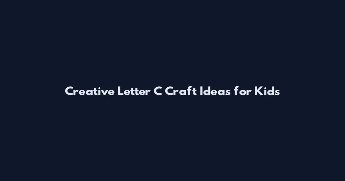Creative Letter C Craft Ideas for Kids