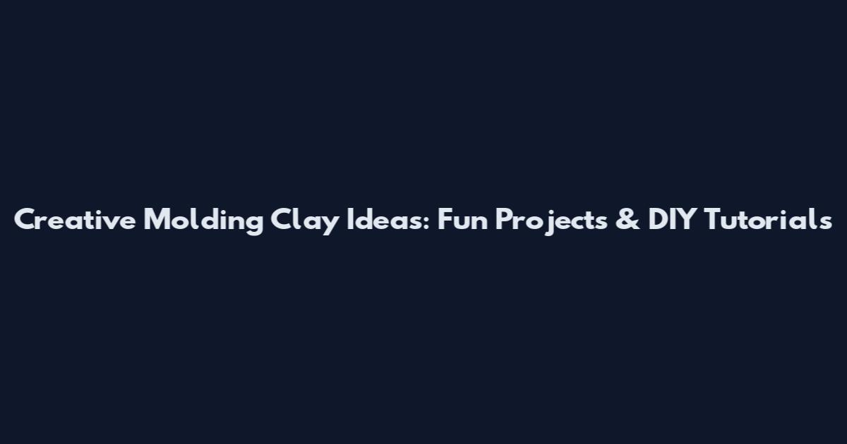 Creative Molding Clay Ideas: Fun Projects & DIY Tutorials