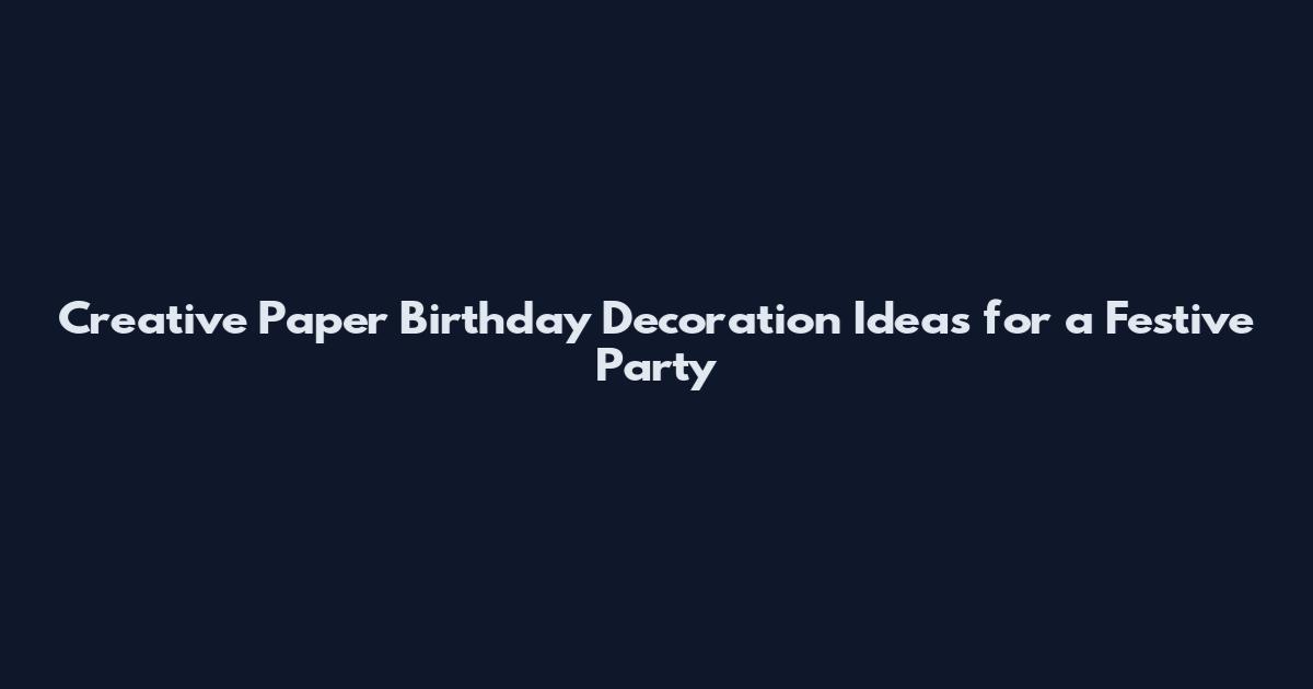Creative Paper Birthday Decoration Ideas for a Festive Party