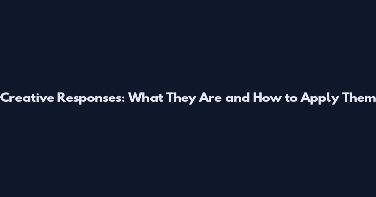 Creative Responses: What They Are and How to Apply Them