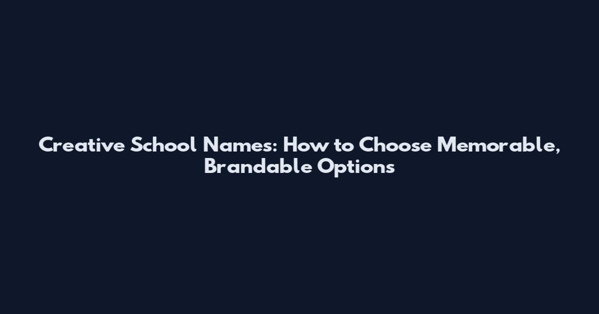 Creative School Names: How to Choose Memorable, Brandable Options