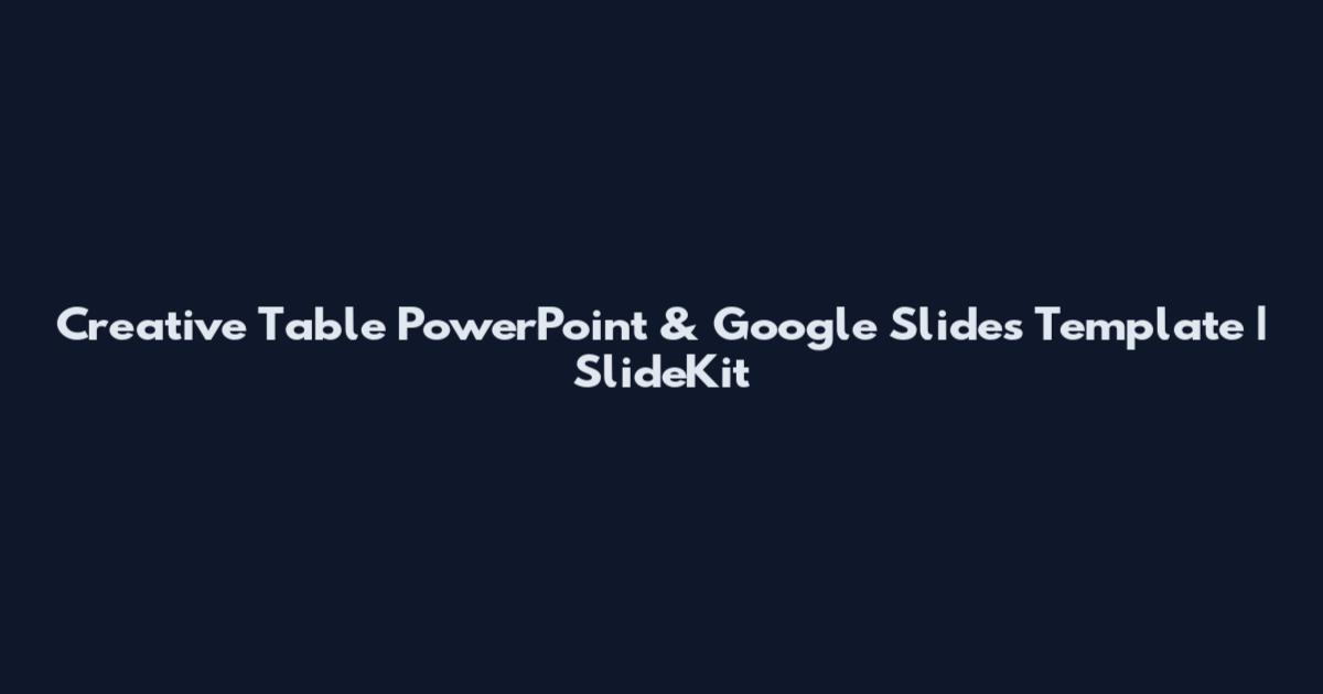 Creative Table PowerPoint & Google Slides Template | SlideKit