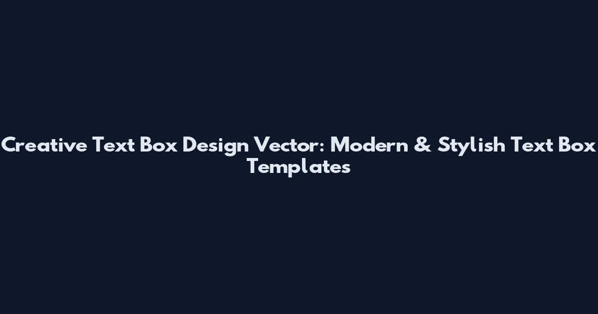 Creative Text Box Design Vector: Modern & Stylish Text Box Templates