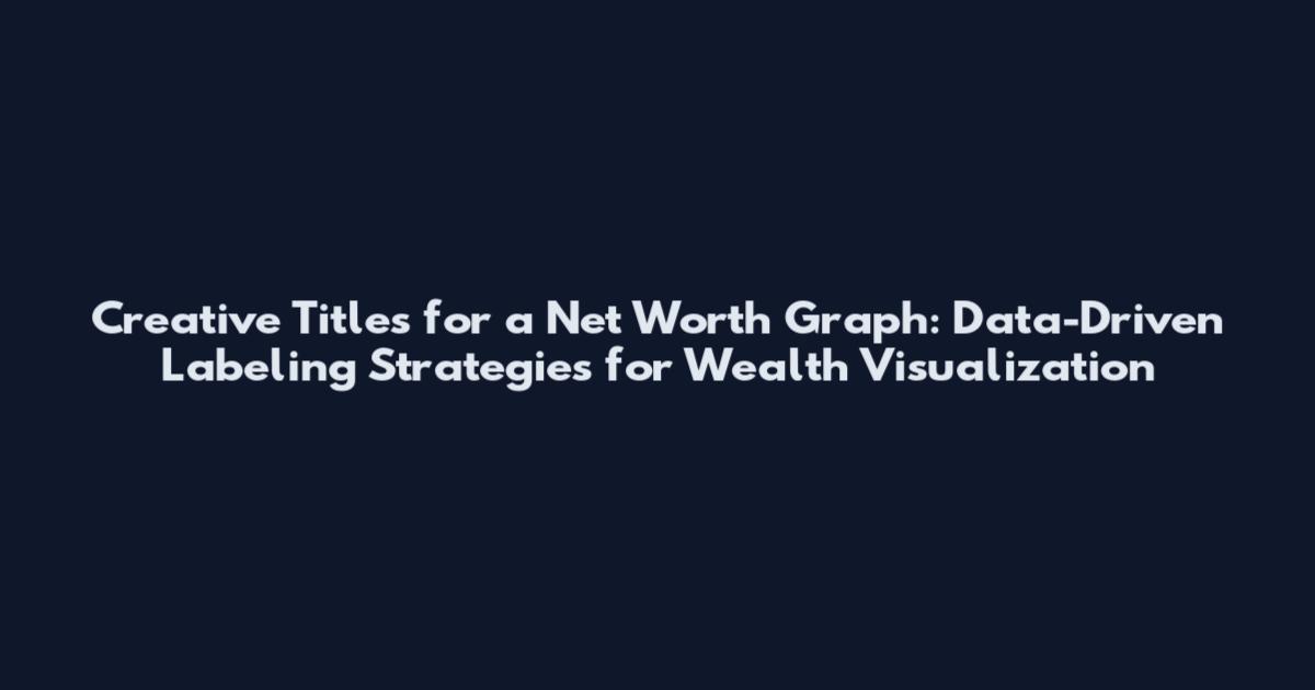 Creative Titles for a Net Worth Graph: Data-Driven Labeling Strategies for Wealth Visualization