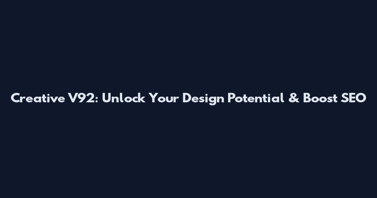 Creative V92: Unlock Your Design Potential & Boost SEO