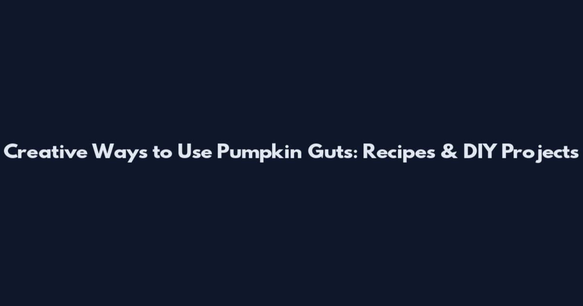 Creative Ways to Use Pumpkin Guts: Recipes & DIY Projects