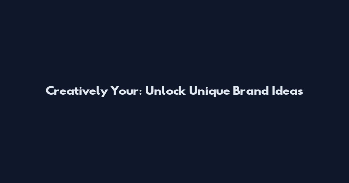 Creatively Your: Unlock Unique Brand Ideas