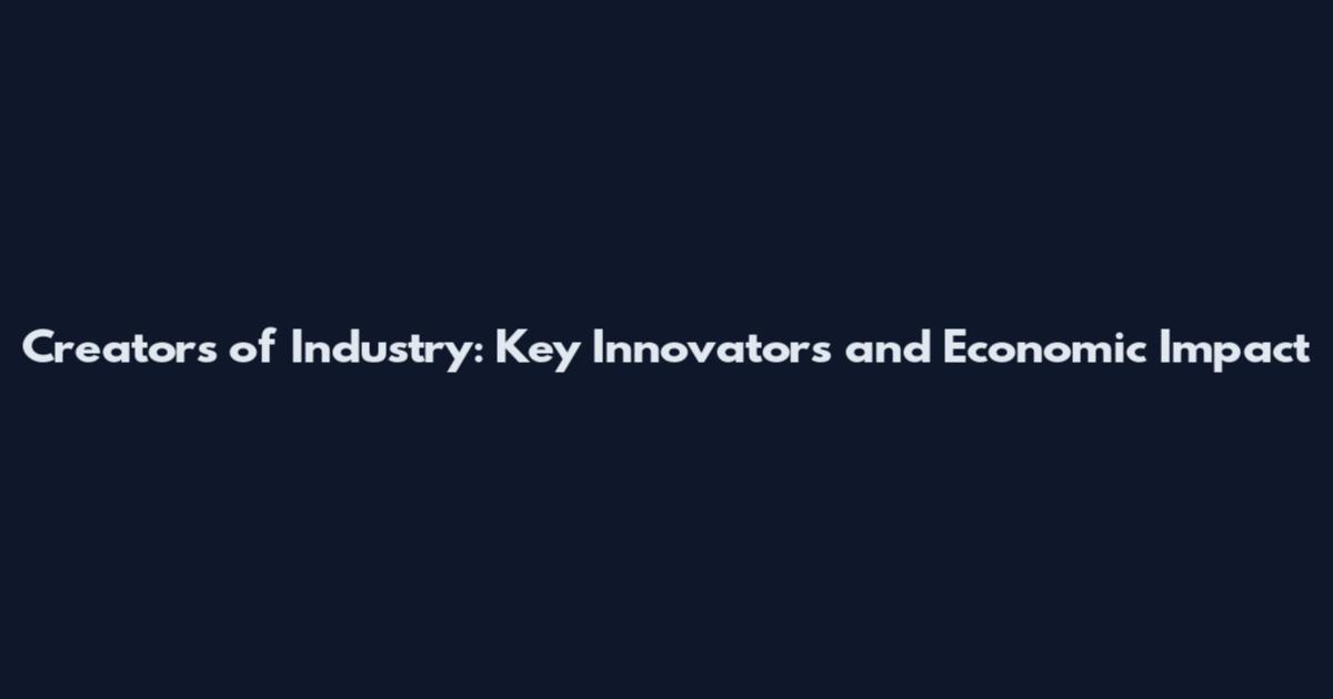 Creators of Industry: Key Innovators and Economic Impact