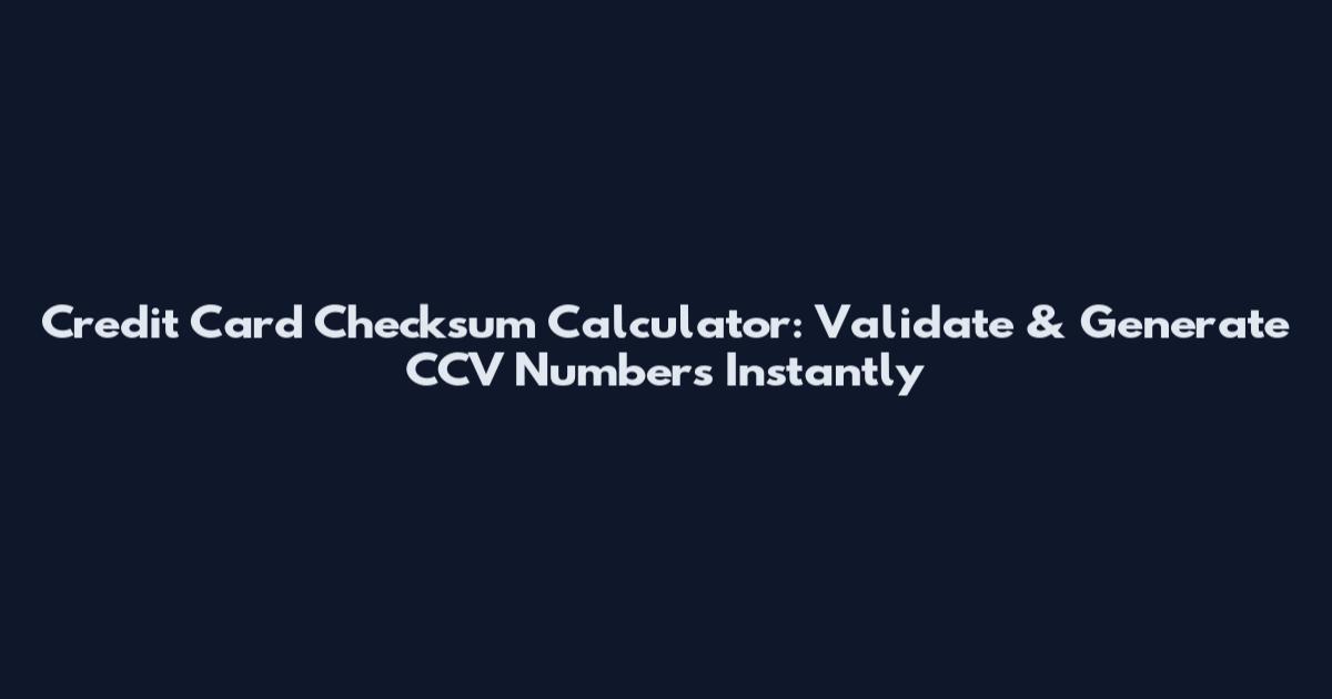 Credit Card Checksum Calculator: Validate & Generate CCV Numbers Instantly